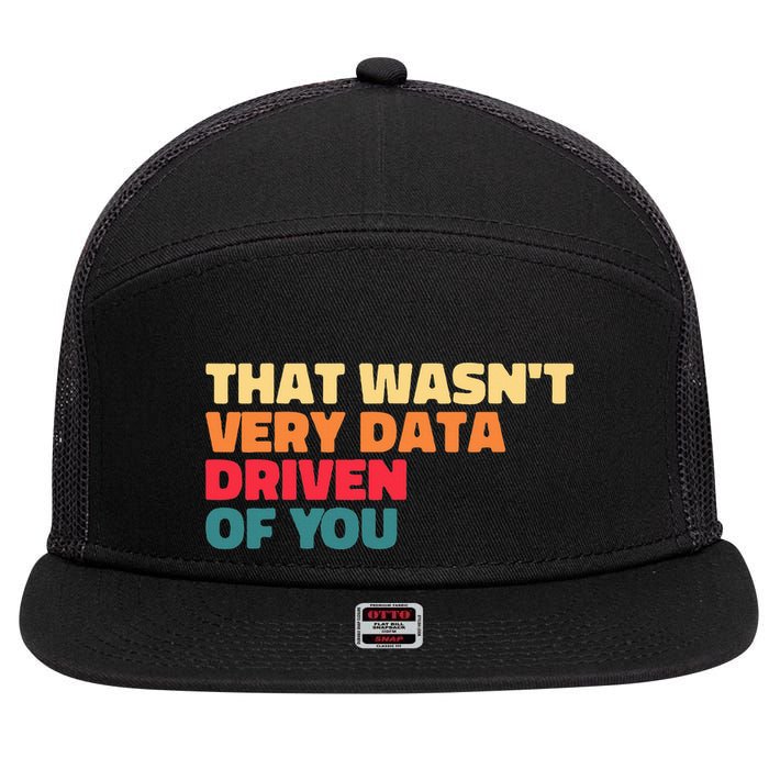 That WasnT Very Data Driven Of You Funny Data Analyst Geek 7 Panel Mesh Trucker Snapback Hat