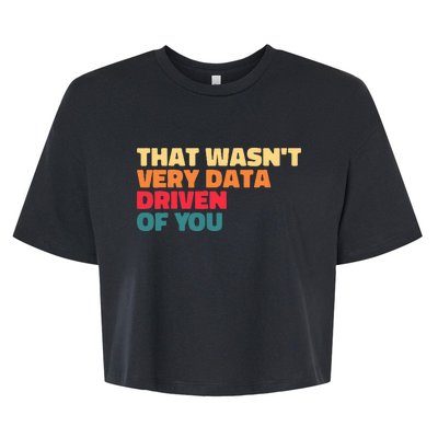 That WasnT Very Data Driven Of You Funny Data Analyst Geek Bella+Canvas Jersey Crop Tee