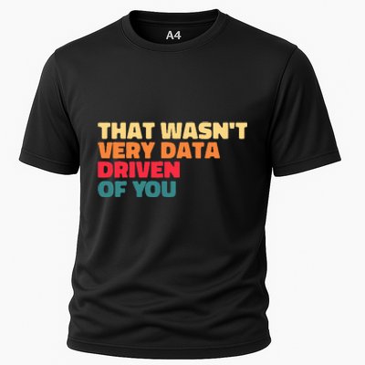 That WasnT Very Data Driven Of You Funny Data Analyst Geek Cooling Performance Crew T-Shirt