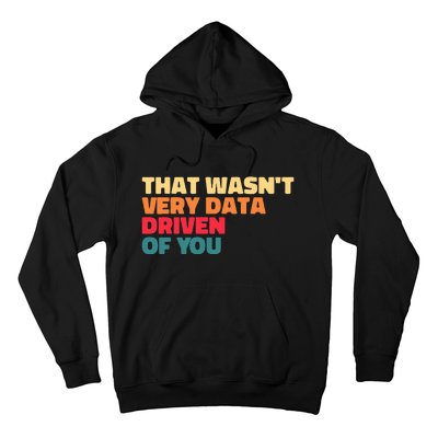 That WasnT Very Data Driven Of You Funny Data Analyst Geek Hoodie