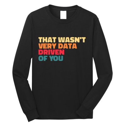 That WasnT Very Data Driven Of You Funny Data Analyst Geek Long Sleeve Shirt