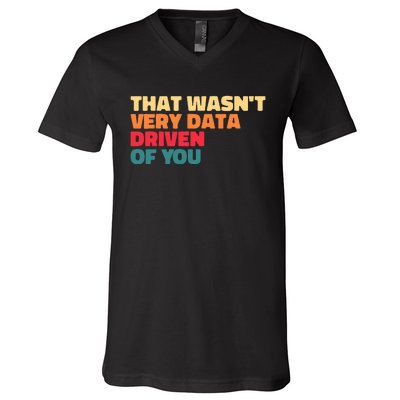 That WasnT Very Data Driven Of You Funny Data Analyst Geek V-Neck T-Shirt