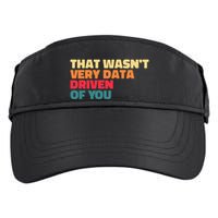 That WasnT Very Data Driven Of You Funny Data Analyst Geek Adult Drive Performance Visor