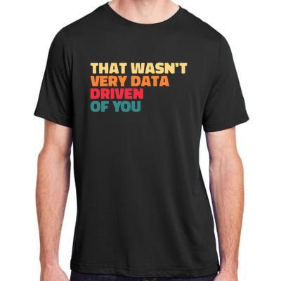 That WasnT Very Data Driven Of You Funny Data Analyst Geek Adult ChromaSoft Performance T-Shirt