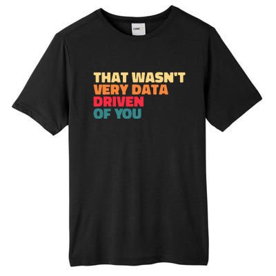 That WasnT Very Data Driven Of You Funny Data Analyst Geek Tall Fusion ChromaSoft Performance T-Shirt