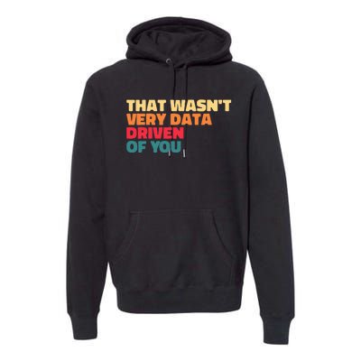 That WasnT Very Data Driven Of You Funny Data Analyst Geek Premium Hoodie