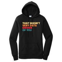 That WasnT Very Data Driven Of You Funny Data Analyst Geek Women's Pullover Hoodie