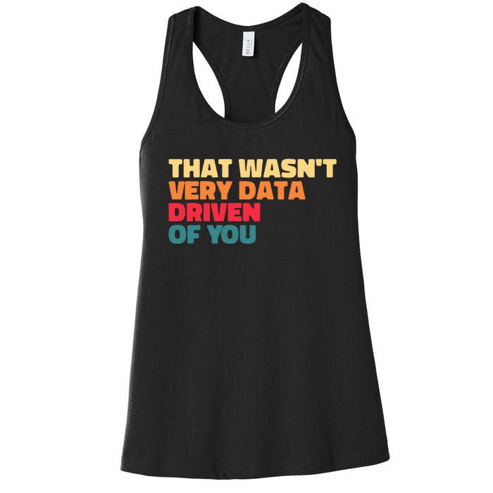 That WasnT Very Data Driven Of You Funny Data Analyst Geek Women's Racerback Tank