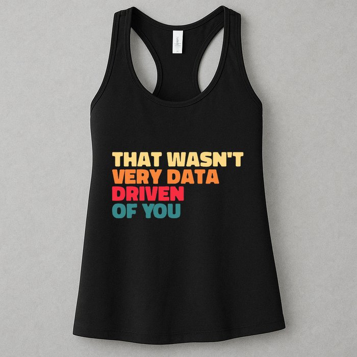 That WasnT Very Data Driven Of You Funny Data Analyst Geek Women's Racerback Tank