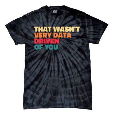 That WasnT Very Data Driven Of You Funny Data Analyst Geek Tie-Dye T-Shirt