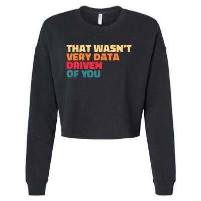 That WasnT Very Data Driven Of You Funny Data Analyst Geek Cropped Pullover Crew