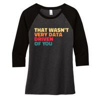 That WasnT Very Data Driven Of You Funny Data Analyst Geek Women's Tri-Blend 3/4-Sleeve Raglan Shirt