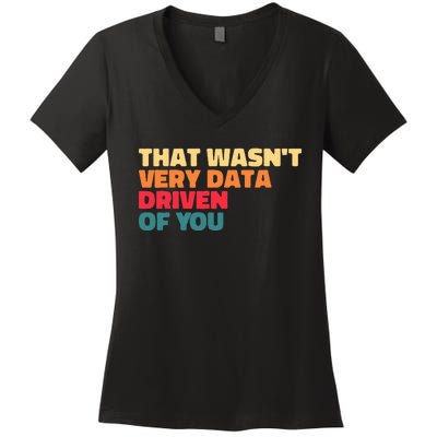 That WasnT Very Data Driven Of You Funny Data Analyst Geek Women's V-Neck T-Shirt