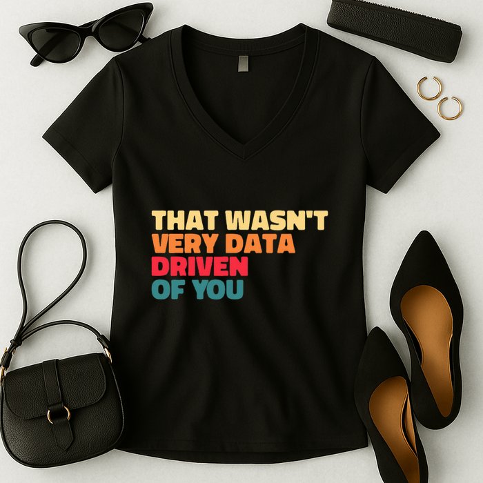 That WasnT Very Data Driven Of You Funny Data Analyst Geek Women's V-Neck T-Shirt