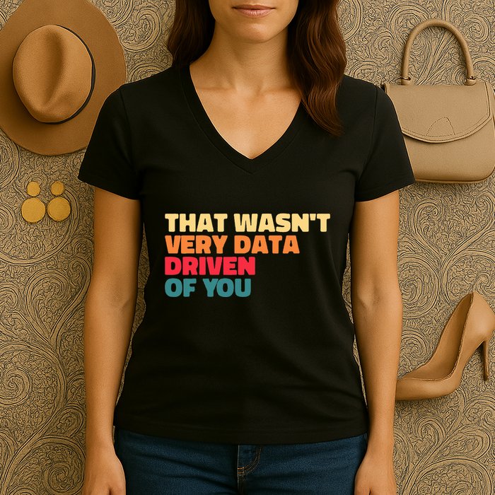 That WasnT Very Data Driven Of You Funny Data Analyst Geek Women's V-Neck T-Shirt