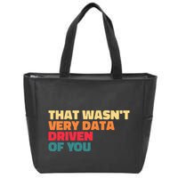 That WasnT Very Data Driven Of You Funny Data Analyst Geek Zip Tote Bag