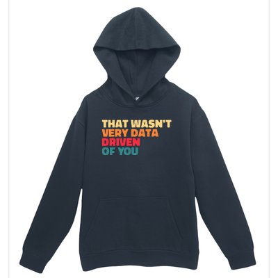 That WasnT Very Data Driven Of You Funny Data Analyst Geek Urban Pullover Hoodie