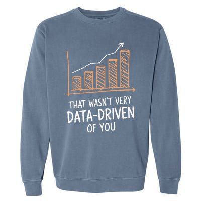 That WasnT Very Data Driven Of You Garment-Dyed Sweatshirt