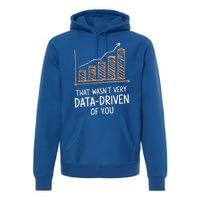 That WasnT Very Data Driven Of You Premium Hoodie