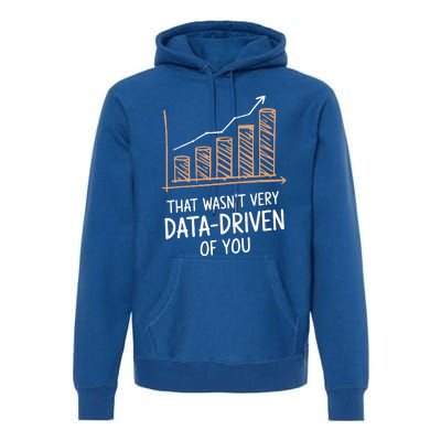 That WasnT Very Data Driven Of You Premium Hoodie