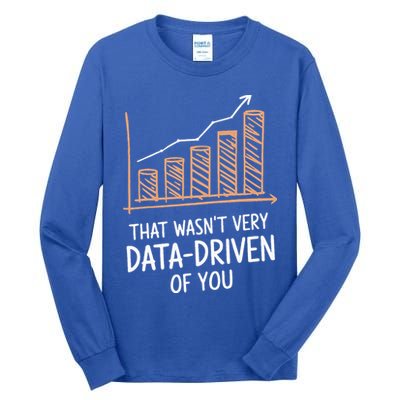 That WasnT Very Data Driven Of You Tall Long Sleeve T-Shirt