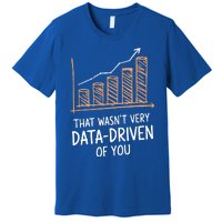 That WasnT Very Data Driven Of You Premium T-Shirt