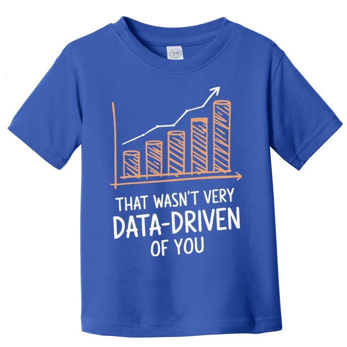 That WasnT Very Data Driven Of You Toddler T-Shirt