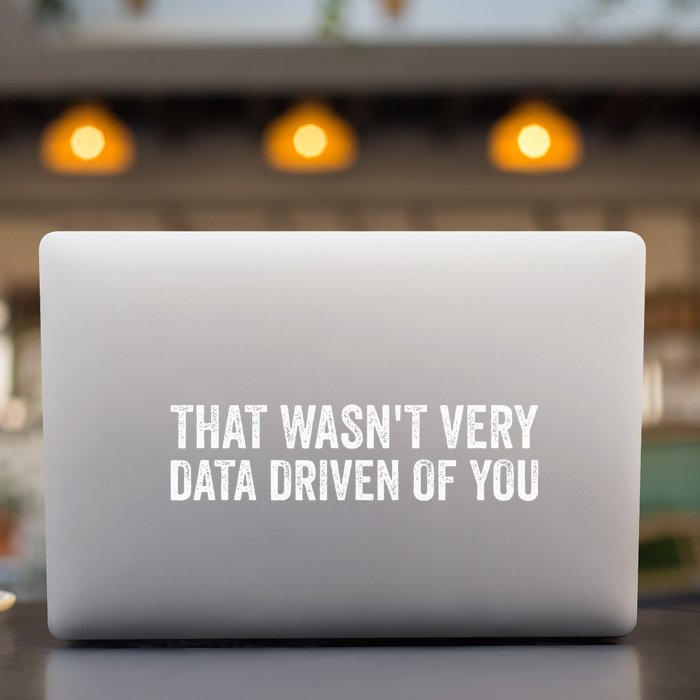 That WasnT Very Data Driven Of You Funny Data Analyst Geek Permanent Decal Sticker