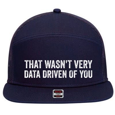 That WasnT Very Data Driven Of You Funny Data Analyst Geek 7 Panel Mesh Trucker Snapback Hat