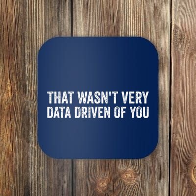 That WasnT Very Data Driven Of You Funny Data Analyst Geek Coaster
