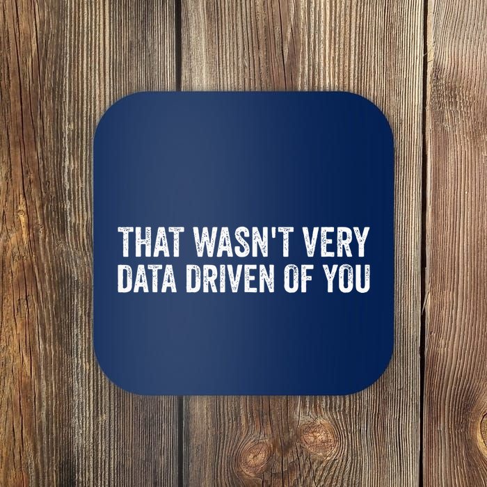 That WasnT Very Data Driven Of You Funny Data Analyst Geek Coaster