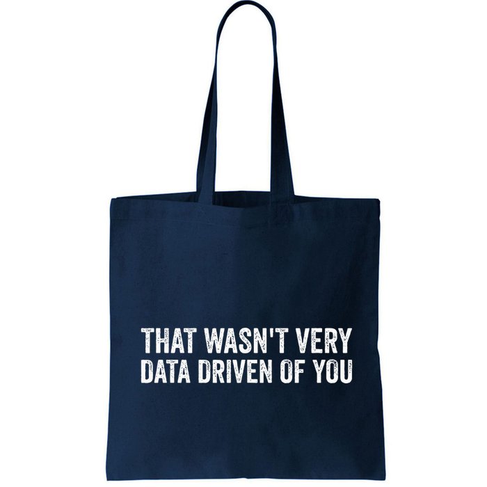 That WasnT Very Data Driven Of You Funny Data Analyst Geek Tote Bag
