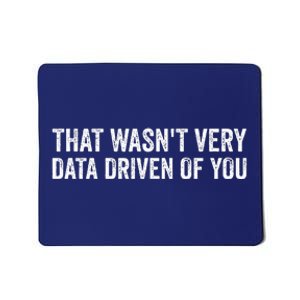 That WasnT Very Data Driven Of You Funny Data Analyst Geek Mousepad