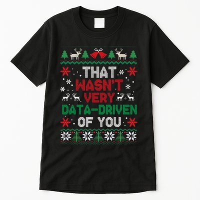 That WasnT Very Data Driven Of You Ugly Sweater Christmas Swea Tall T-Shirt