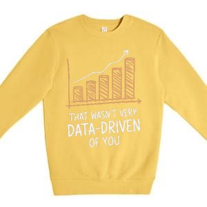 That WasnT Very Data Driven Of You Funny Data Driven Premium Crewneck Sweatshirt