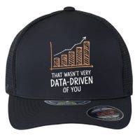 That WasnT Very Data Driven Of You Funny Data Driven Flexfit Unipanel Trucker Cap