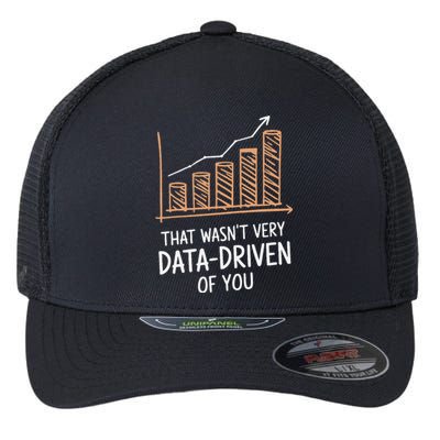 That WasnT Very Data Driven Of You Funny Data Driven Flexfit Unipanel Trucker Cap