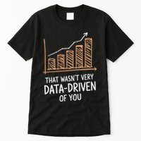 That WasnT Very Data Driven Of You Funny Data Driven Tall T-Shirt