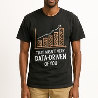 That WasnT Very Data Driven Of You Funny Data Driven Tall T-Shirt
