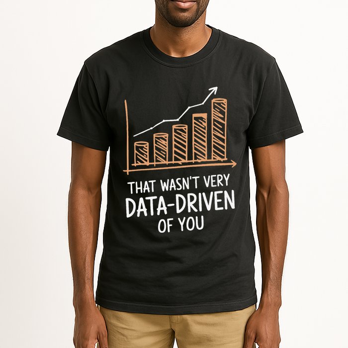 That WasnT Very Data Driven Of You Funny Data Driven Tall T-Shirt