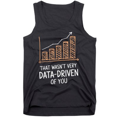 That WasnT Very Data Driven Of You Funny Data Driven Tank Top