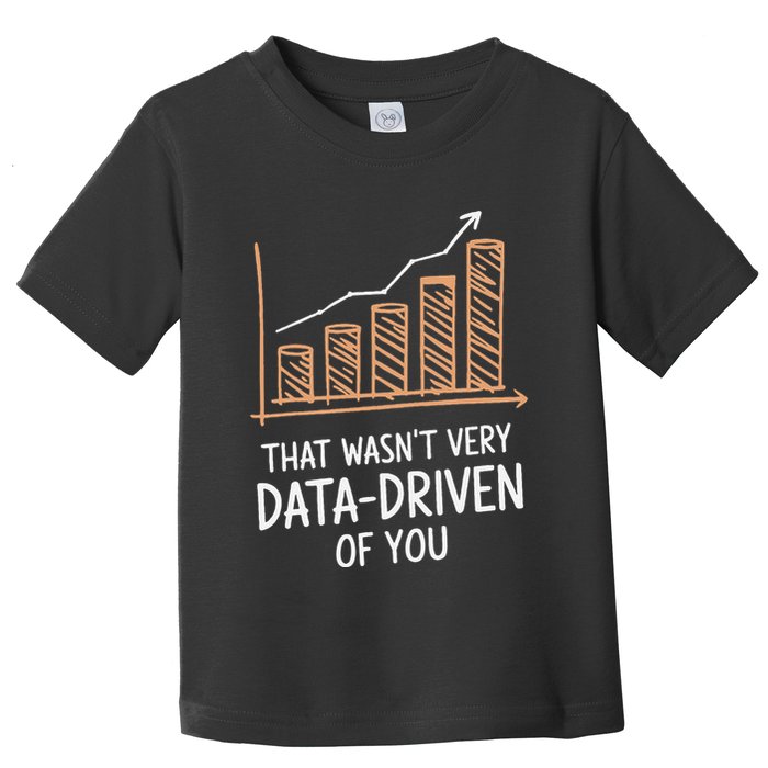 That WasnT Very Data Driven Of You Funny Data Driven Toddler T-Shirt