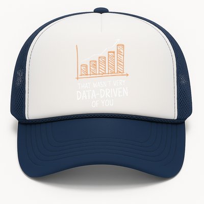 That WasnT Very Data Driven Of You Funny Data Driven Trucker Hat