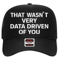 That WasnT Very Data Driven Of You Funny Data Analyst Geek High Crown Mesh Back Trucker Hat