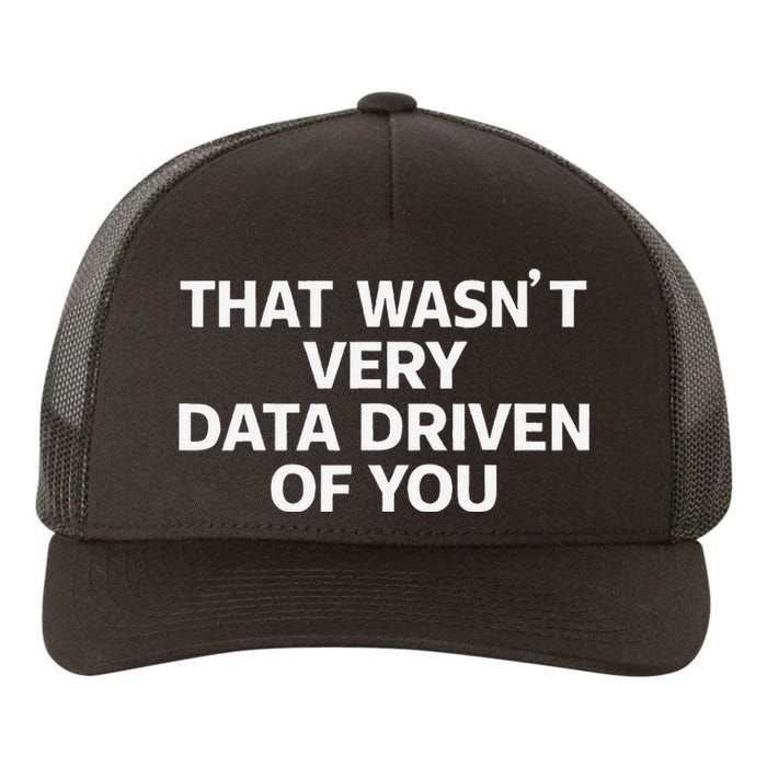 That WasnT Very Data Driven Of You Funny Data Analyst Geek Yupoong Adult 5-Panel Trucker Hat