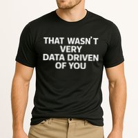 That WasnT Very Data Driven Of You Funny Data Analyst Geek Cooling Performance Crew T-Shirt