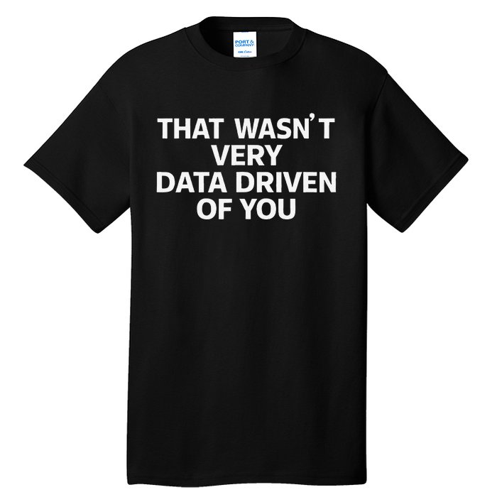 That WasnT Very Data Driven Of You Funny Data Analyst Geek Tall T-Shirt