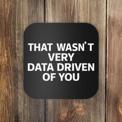 That WasnT Very Data Driven Of You Funny Data Analyst Geek Coaster