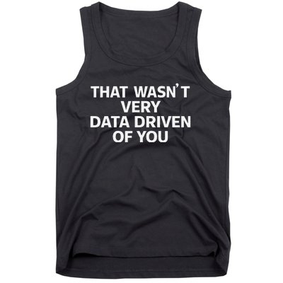 That WasnT Very Data Driven Of You Funny Data Analyst Geek Tank Top