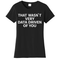 That WasnT Very Data Driven Of You Funny Data Analyst Geek Women's T-Shirt